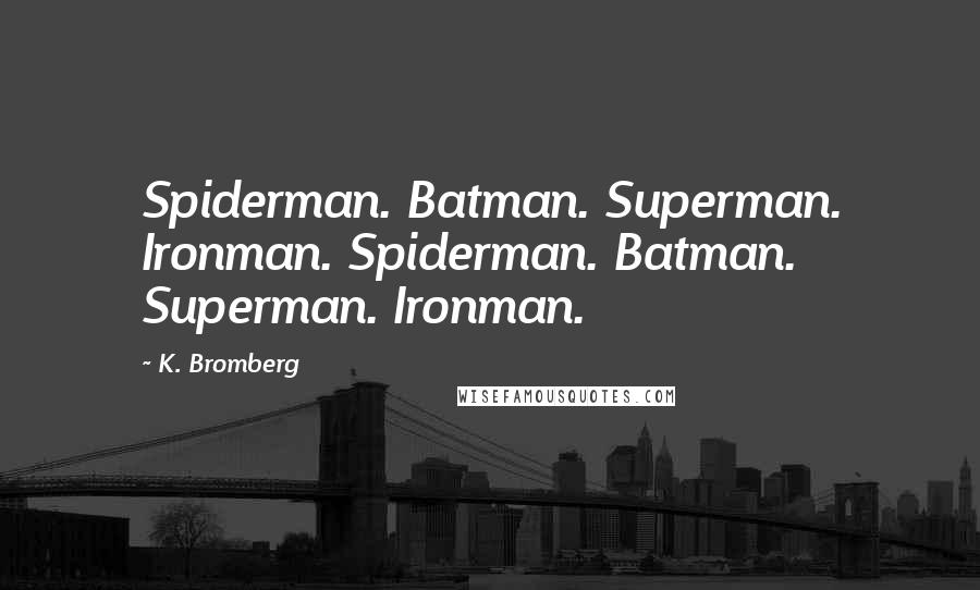 K. Bromberg Quotes: Spiderman. Batman. Superman. Ironman. Spiderman. Batman. Superman. Ironman.