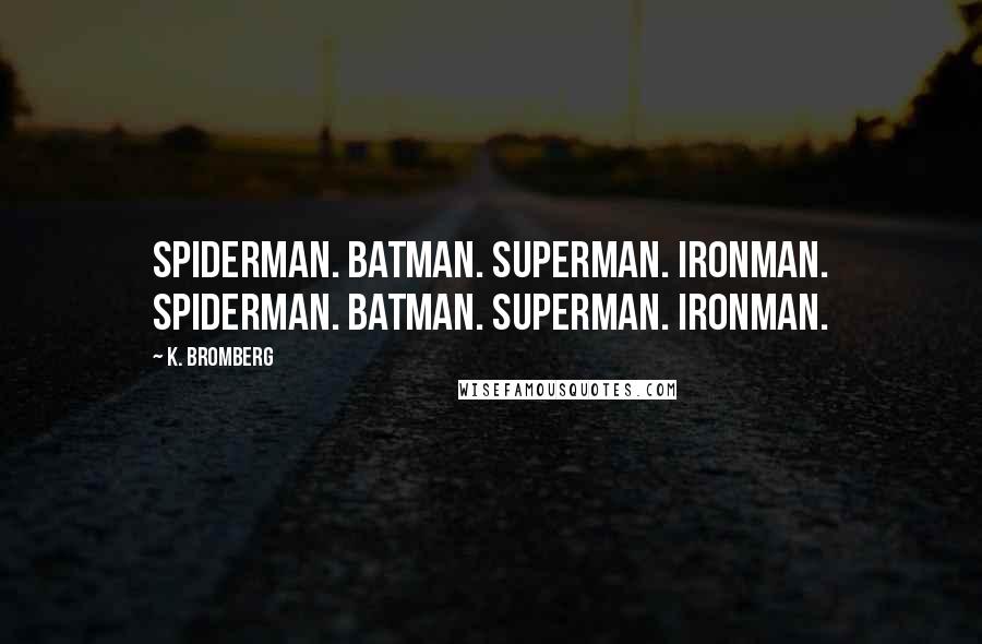 K. Bromberg Quotes: Spiderman. Batman. Superman. Ironman. Spiderman. Batman. Superman. Ironman.