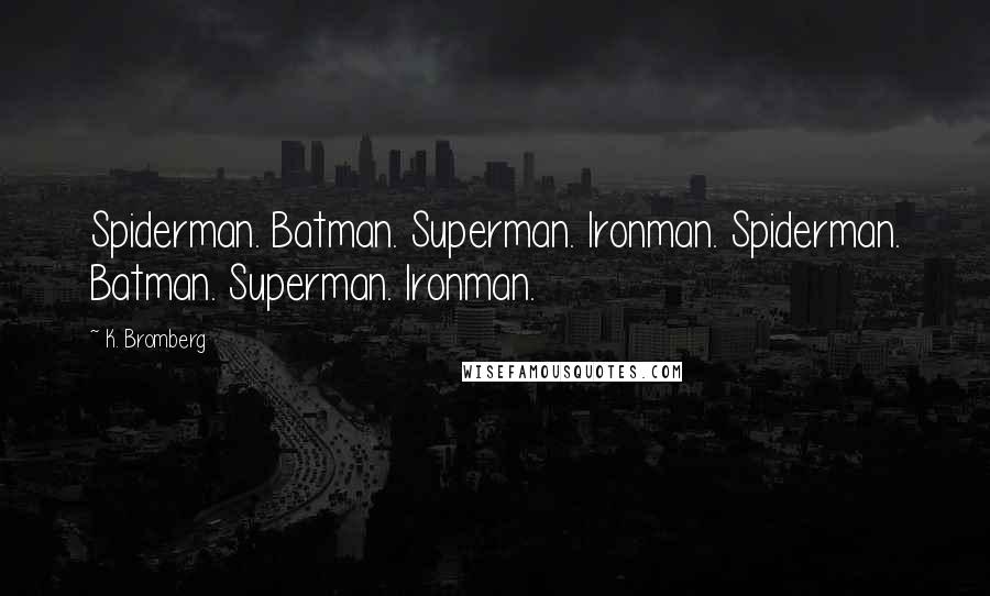 K. Bromberg Quotes: Spiderman. Batman. Superman. Ironman. Spiderman. Batman. Superman. Ironman.