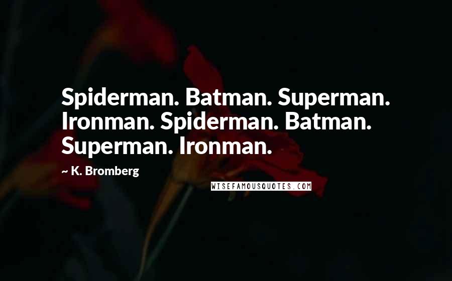 K. Bromberg Quotes: Spiderman. Batman. Superman. Ironman. Spiderman. Batman. Superman. Ironman.