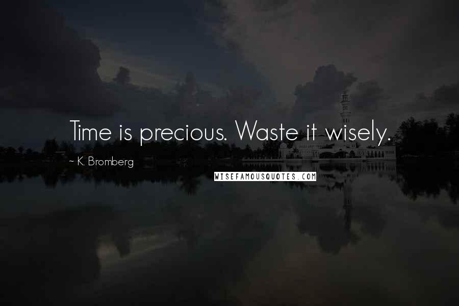 K. Bromberg Quotes: Time is precious. Waste it wisely.