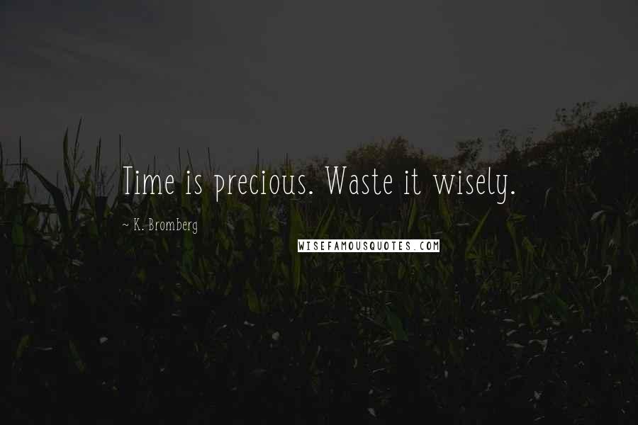 K. Bromberg Quotes: Time is precious. Waste it wisely.