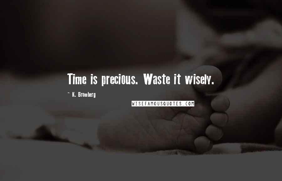 K. Bromberg Quotes: Time is precious. Waste it wisely.