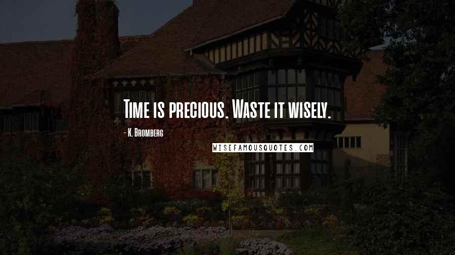 K. Bromberg Quotes: Time is precious. Waste it wisely.