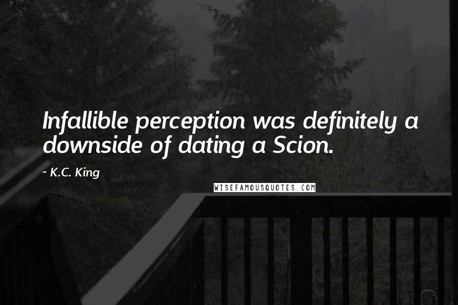 K.C. King Quotes: Infallible perception was definitely a downside of dating a Scion.