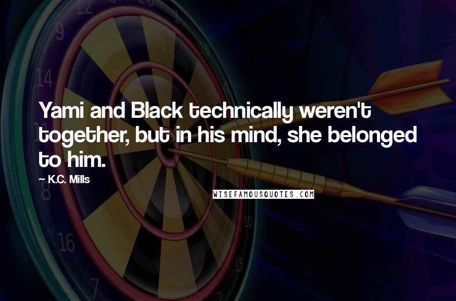 K.C. Mills Quotes: Yami and Black technically weren't together, but in his mind, she belonged to him.