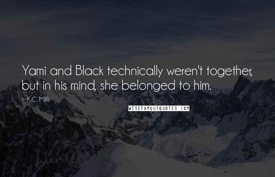 K.C. Mills Quotes: Yami and Black technically weren't together, but in his mind, she belonged to him.