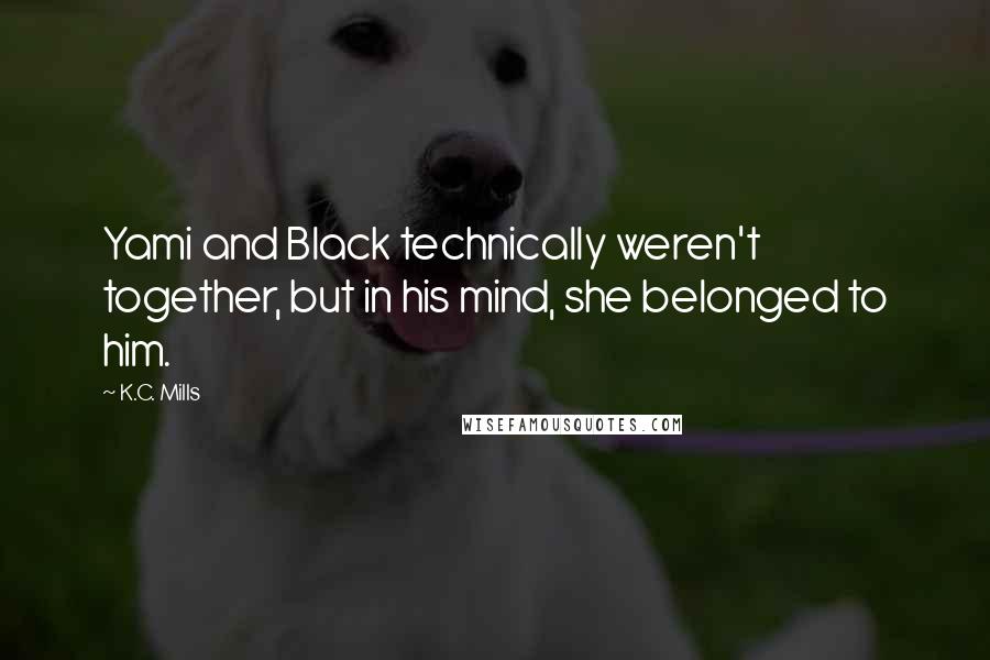 K.C. Mills Quotes: Yami and Black technically weren't together, but in his mind, she belonged to him.