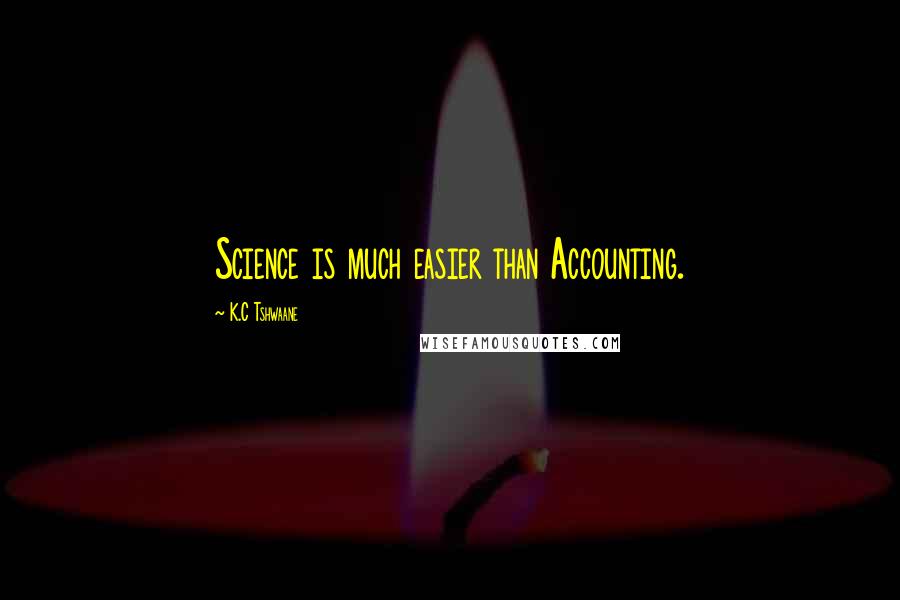 K.C Tshwaane Quotes: Science is much easier than Accounting.