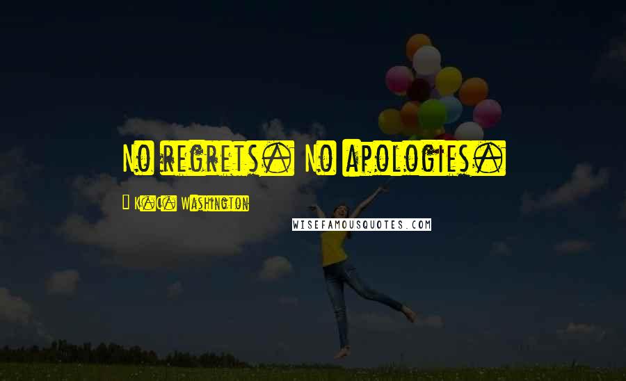 K.C. Washington Quotes: No regrets. No apologies.