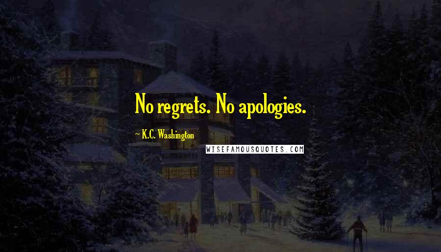 K.C. Washington Quotes: No regrets. No apologies.