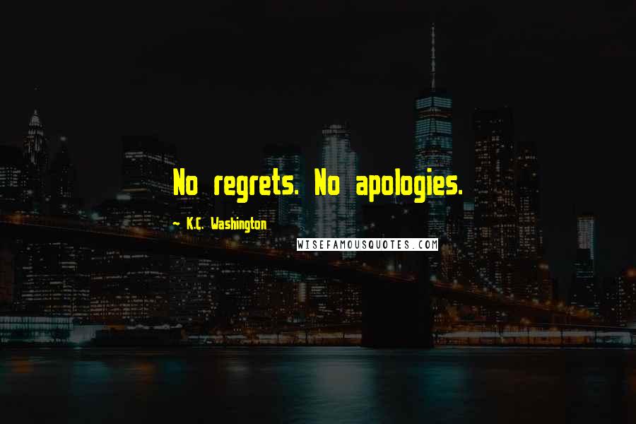 K.C. Washington Quotes: No regrets. No apologies.