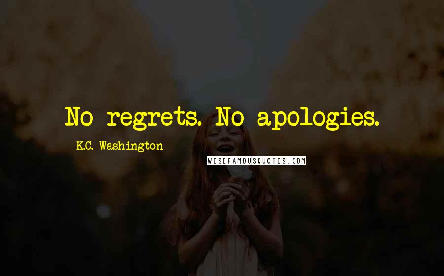 K.C. Washington Quotes: No regrets. No apologies.
