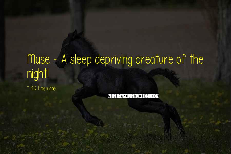 K.D. Faerydae Quotes: Muse - A sleep depriving creature of the night!