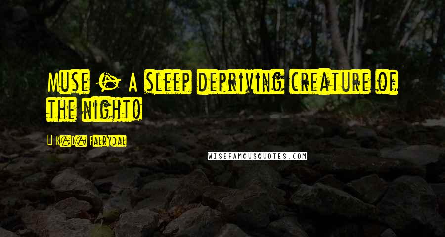 K.D. Faerydae Quotes: Muse - A sleep depriving creature of the night!