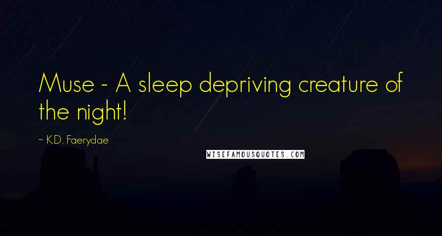 K.D. Faerydae Quotes: Muse - A sleep depriving creature of the night!