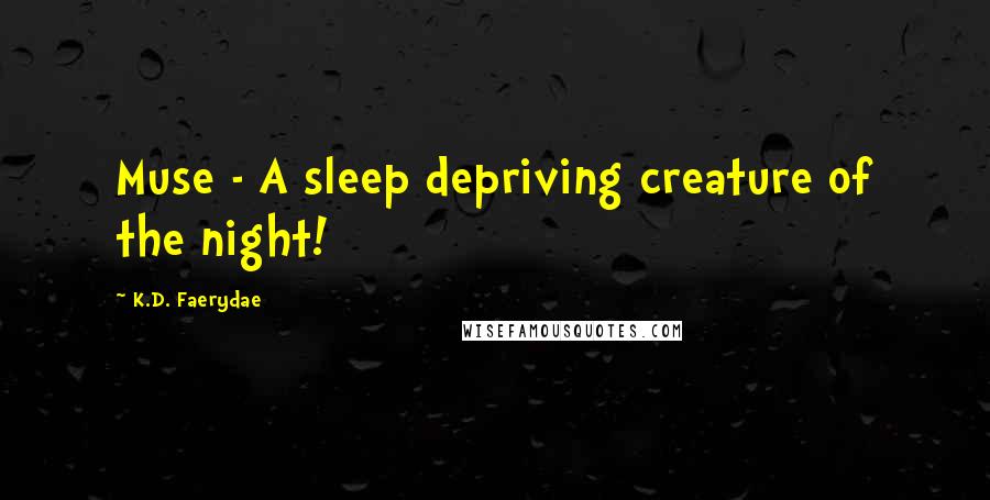 K.D. Faerydae Quotes: Muse - A sleep depriving creature of the night!