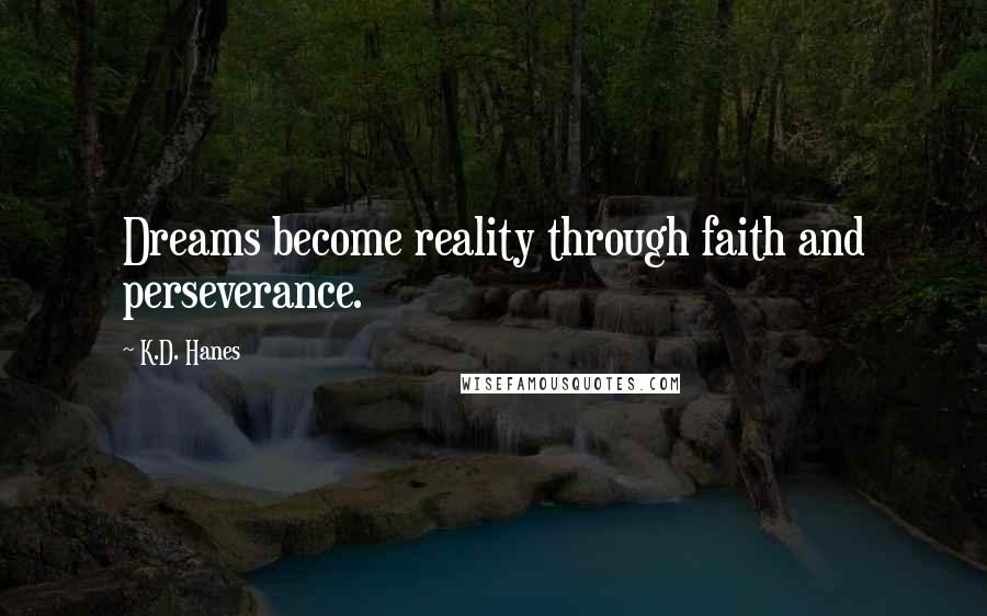 K.D. Hanes Quotes: Dreams become reality through faith and perseverance.