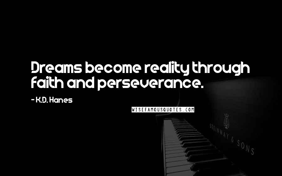 K.D. Hanes Quotes: Dreams become reality through faith and perseverance.