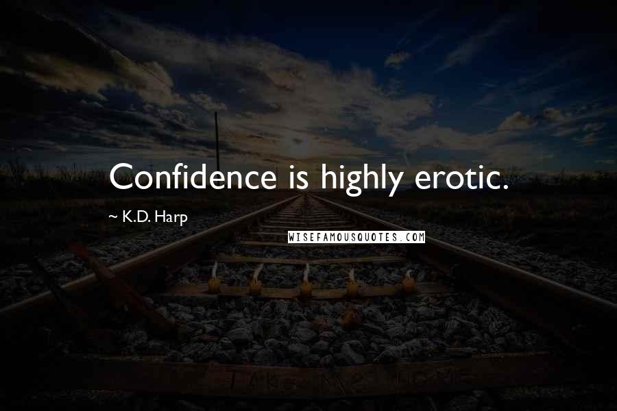 K.D. Harp Quotes: Confidence is highly erotic.