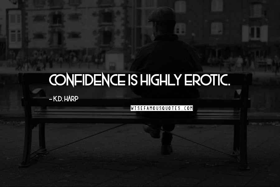 K.D. Harp Quotes: Confidence is highly erotic.