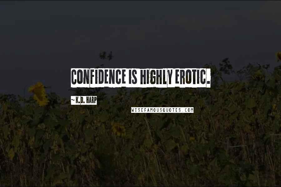 K.D. Harp Quotes: Confidence is highly erotic.