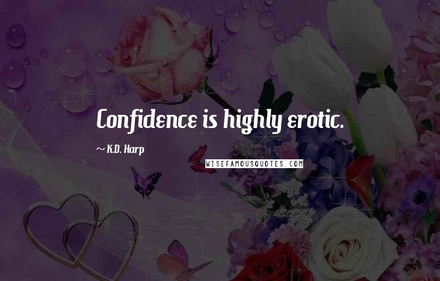 K.D. Harp Quotes: Confidence is highly erotic.