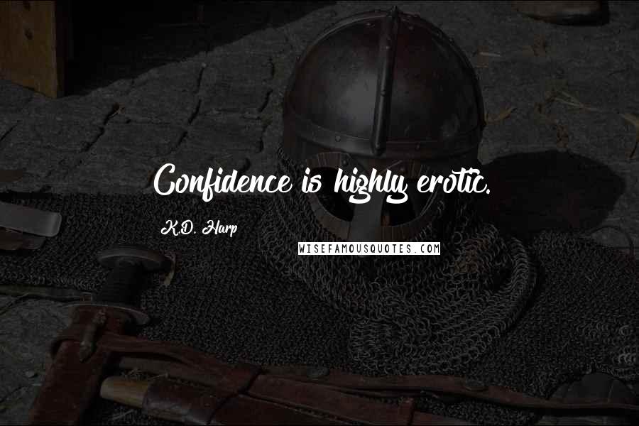 K.D. Harp Quotes: Confidence is highly erotic.