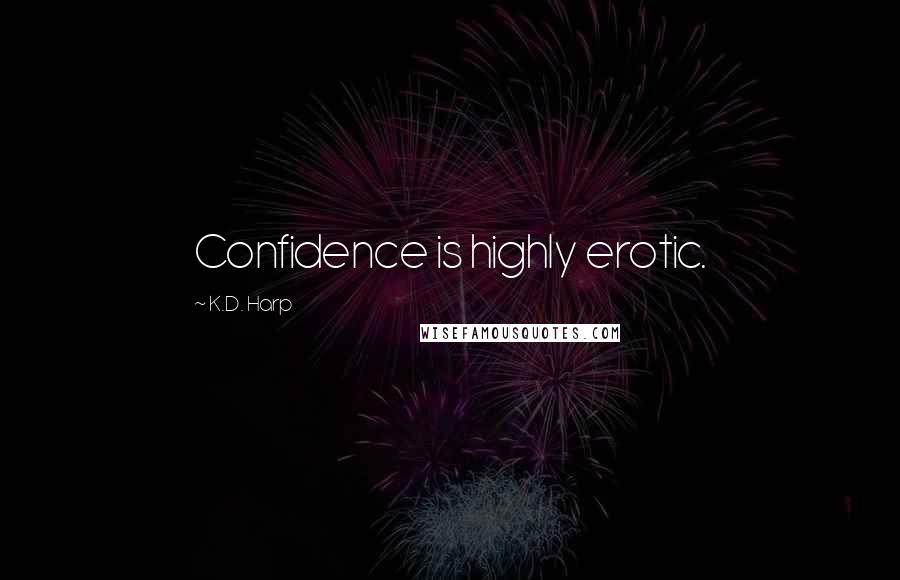K.D. Harp Quotes: Confidence is highly erotic.
