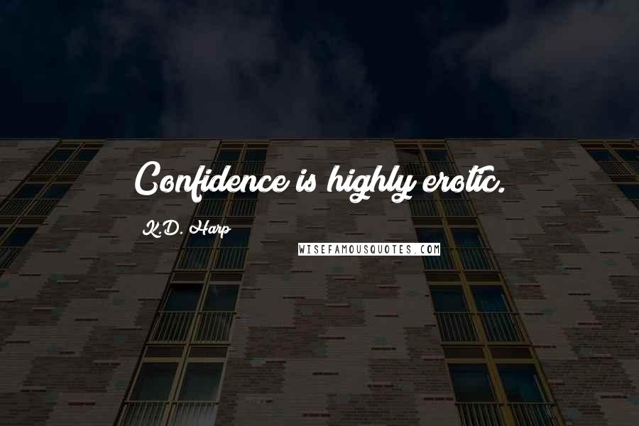 K.D. Harp Quotes: Confidence is highly erotic.