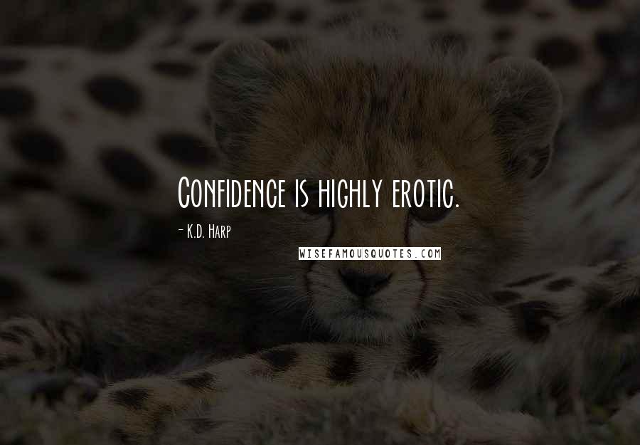 K.D. Harp Quotes: Confidence is highly erotic.