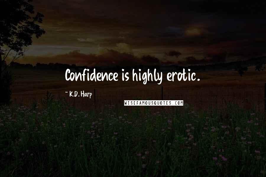 K.D. Harp Quotes: Confidence is highly erotic.