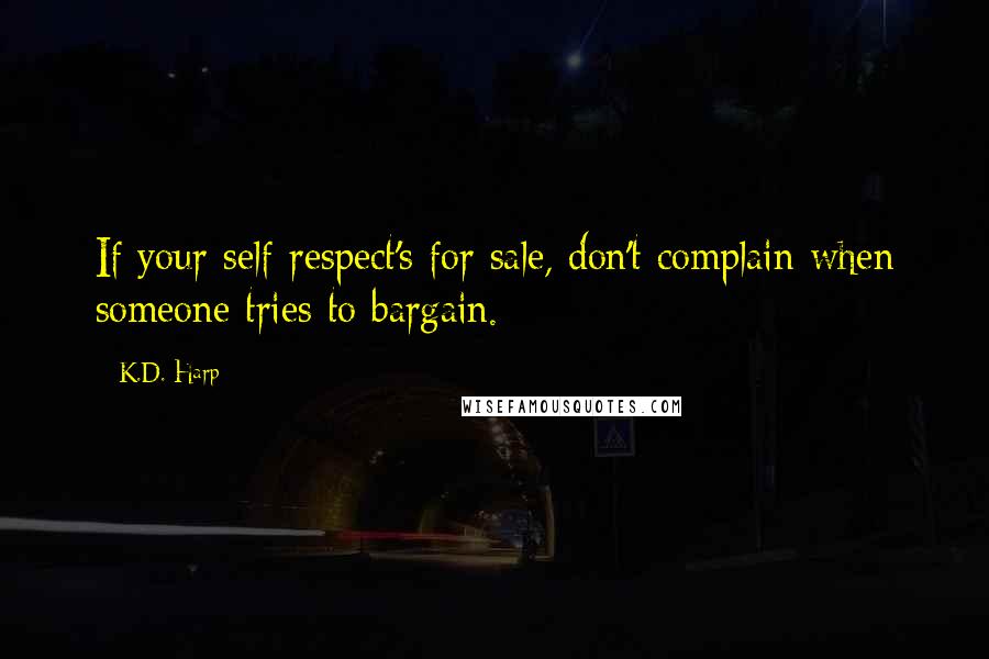 K.D. Harp Quotes: If your self-respect's for sale, don't complain when someone tries to bargain.