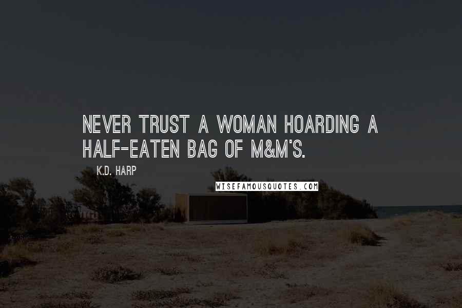 K.D. Harp Quotes: Never trust a woman hoarding a half-eaten bag of M&M's.