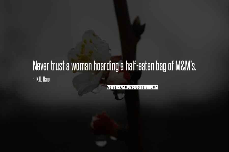 K.D. Harp Quotes: Never trust a woman hoarding a half-eaten bag of M&M's.