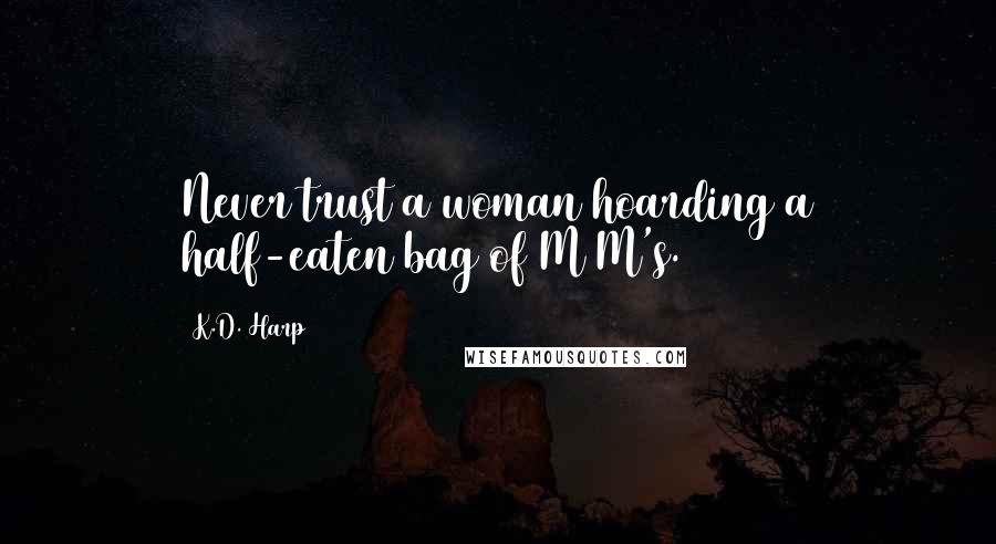 K.D. Harp Quotes: Never trust a woman hoarding a half-eaten bag of M&M's.
