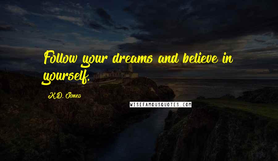 K.D. Jones Quotes: Follow your dreams and believe in yourself.