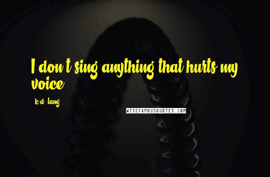 K.d. Lang Quotes: I don't sing anything that hurts my voice.