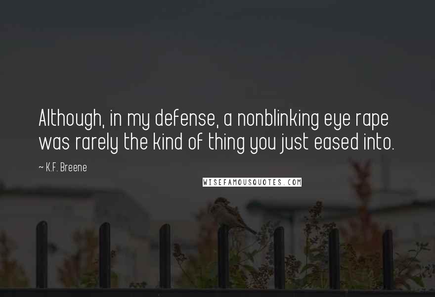 K.F. Breene Quotes: Although, in my defense, a nonblinking eye rape was rarely the kind of thing you just eased into.
