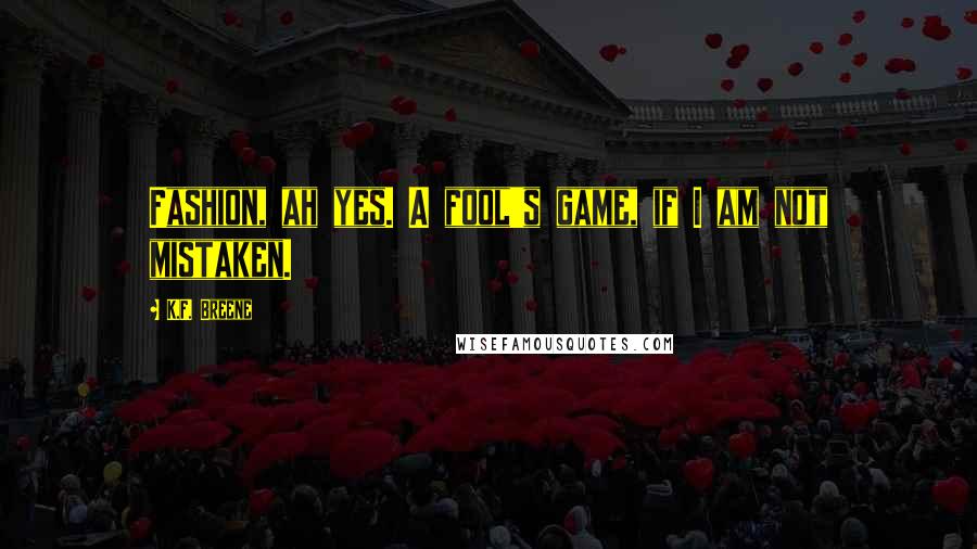 K.F. Breene Quotes: Fashion, ah yes. A fool's game, if I am not mistaken.