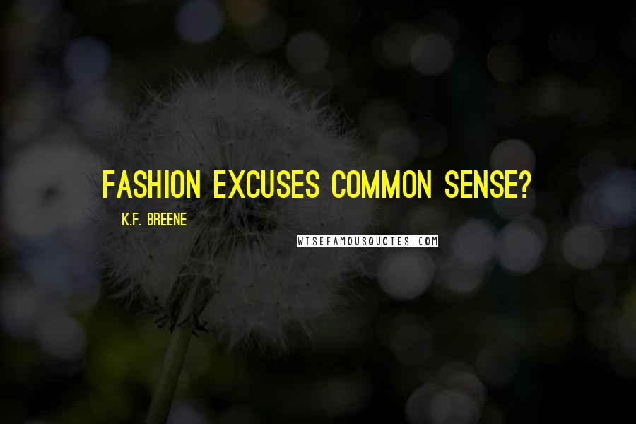 K.F. Breene Quotes: Fashion excuses common sense?