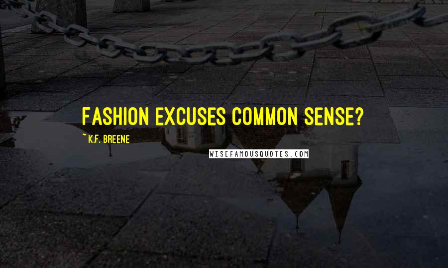 K.F. Breene Quotes: Fashion excuses common sense?