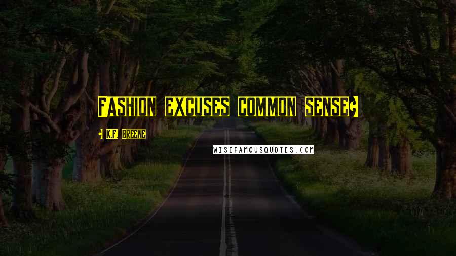 K.F. Breene Quotes: Fashion excuses common sense?