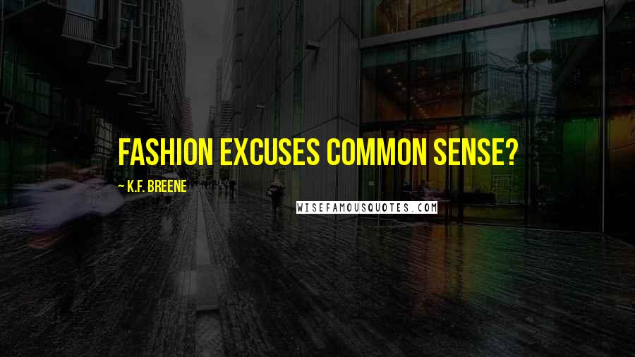 K.F. Breene Quotes: Fashion excuses common sense?