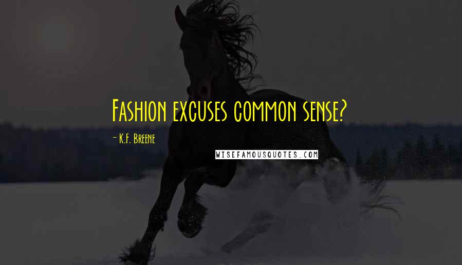 K.F. Breene Quotes: Fashion excuses common sense?
