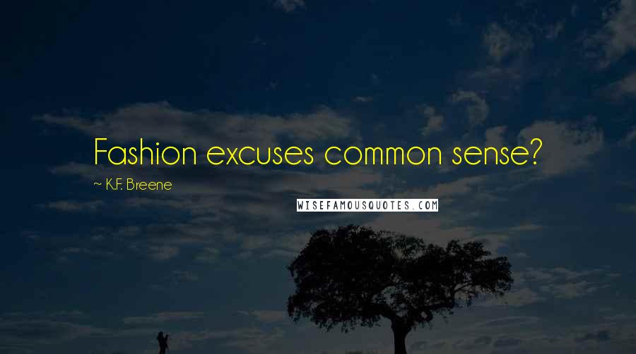 K.F. Breene Quotes: Fashion excuses common sense?