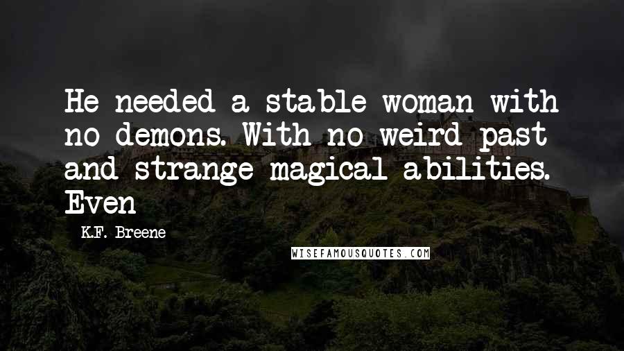 K.F. Breene Quotes: He needed a stable woman with no demons. With no weird past and strange magical abilities. Even