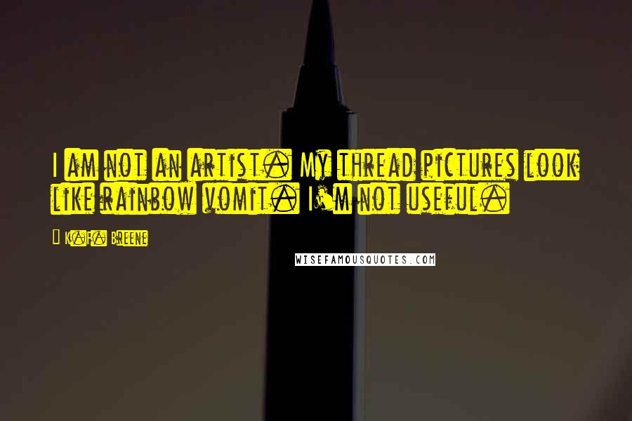 K.F. Breene Quotes: I am not an artist. My thread pictures look like rainbow vomit. I'm not useful.
