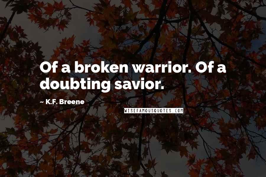 K.F. Breene Quotes: Of a broken warrior. Of a doubting savior.