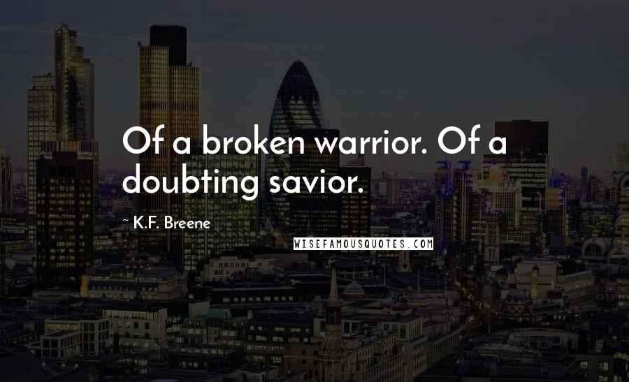 K.F. Breene Quotes: Of a broken warrior. Of a doubting savior.